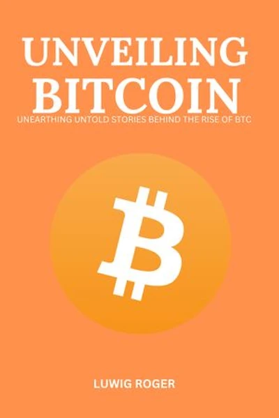 UNVEILING BITCOIN: UNEARTHING UNTOLD STORIES BEHIND THE RISE OF BTC