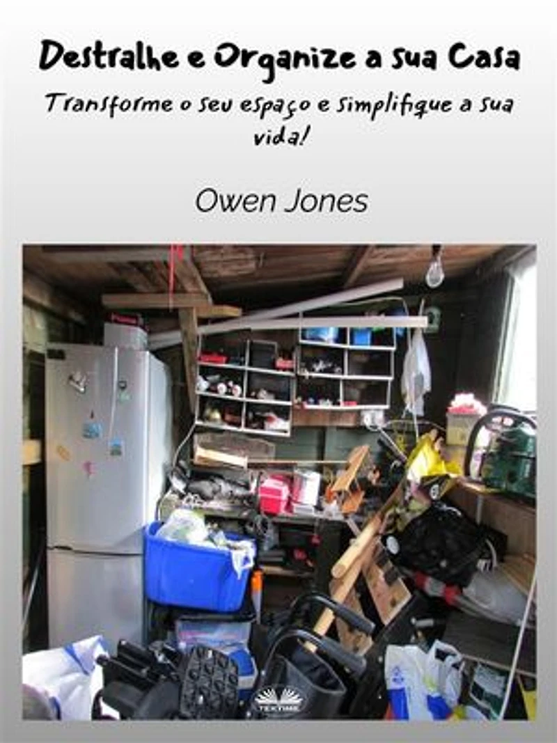Destralhe E Organize A Sua Casa: Transforme O Seu Espaço Simplifique Vida!