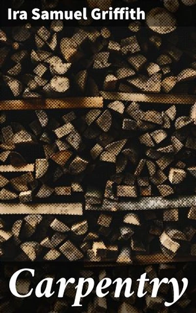 Carpentry: Enriched edition. Craftsmanship, Tradition, and Time: Tales of Carpentry and Storytelling