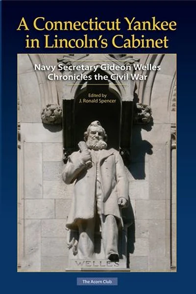 A Connecticut Yankee Lincoln's Cabinet: Navy Secretary Gideon Welles Chronicles the Civil War