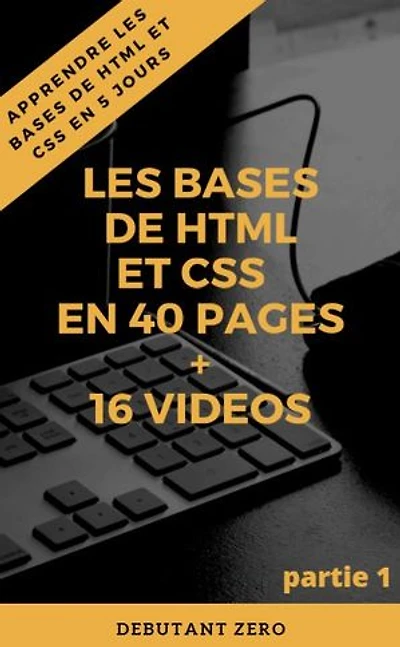 Apprendre html et css en 40 pages pour débutant: + 16 vidéos