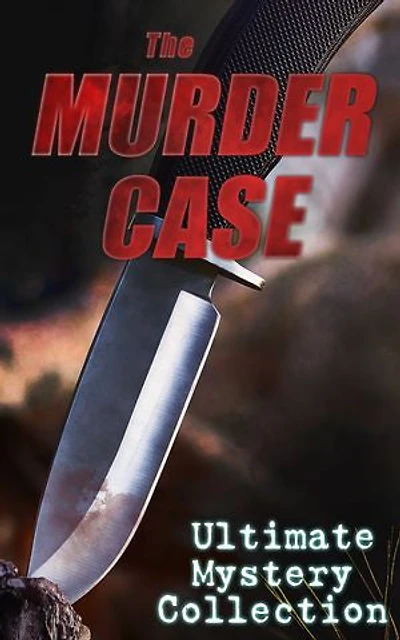 THE MURDER CASE - Ultimate Mystery Collection: Classic Detective Adventures: Iconic Mysteries and Crime Across Eras