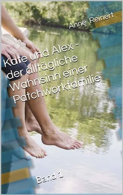 Kate und Alex- der alltägliche Wahnsinn einer Patchworkfamilie: Band 1