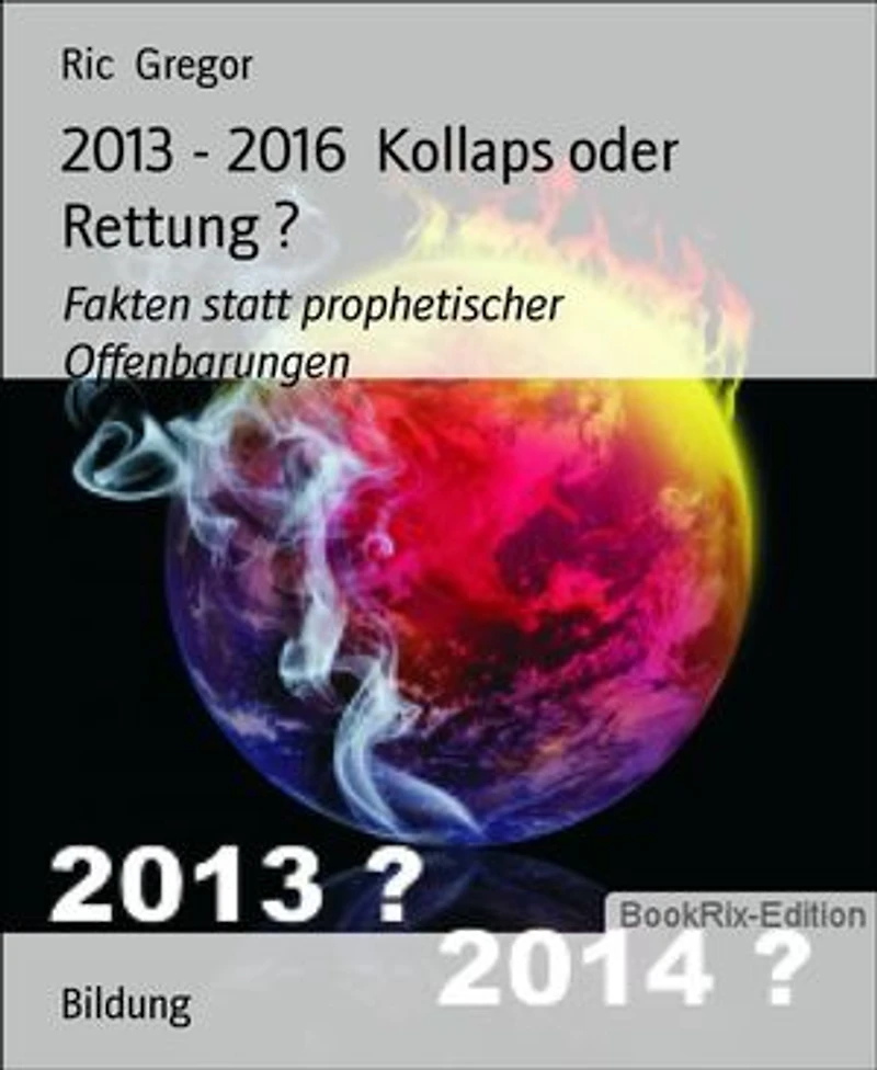 2013 - 2016 Kollaps oder Rettung ?: Fakten statt prophetischer Offenbarungen