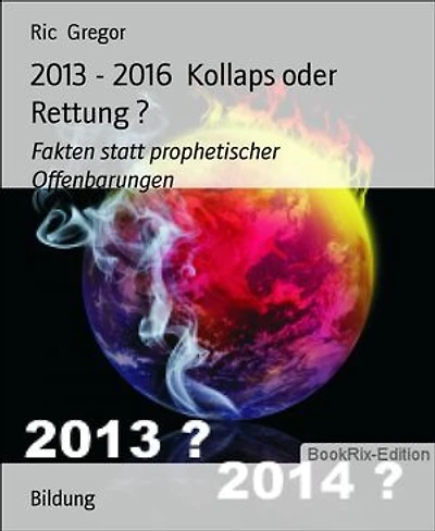 2013 - 2016 Kollaps oder Rettung ?: Fakten statt prophetischer Offenbarungen