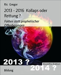 2013 - 2016 Kollaps oder Rettung ?: Fakten statt prophetischer Offenbarungen