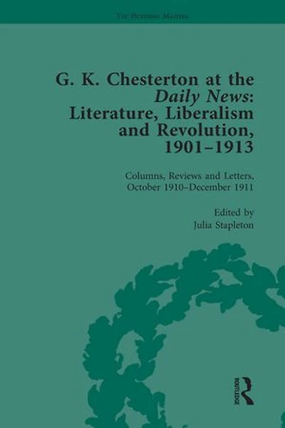G K Chesterton at the Daily News, Part II, vol 7: Literature, Liberalism and Revolution, 1901-1913