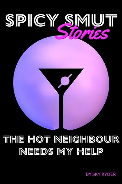 The Hot Neighbour Needs My Help: Spicy Smut Stories
