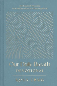 Our Daily Breath Devotional: 365 Prayers and Practices That Whisper Peace in a Shouting World