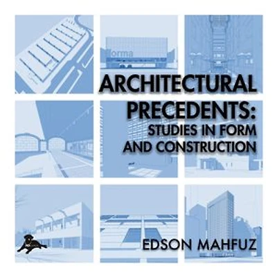 Architectural Precedents: Studies in Form and Construction