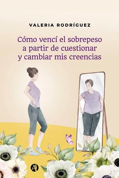 Cómo vencí el sobrepeso a partir de cuestionar y cambiar mis creencias