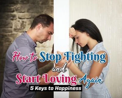 How to Stop Fighting and Start Loving Again
