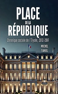 Place de la République: Chronique sociale l'Elysée, 2012-2017