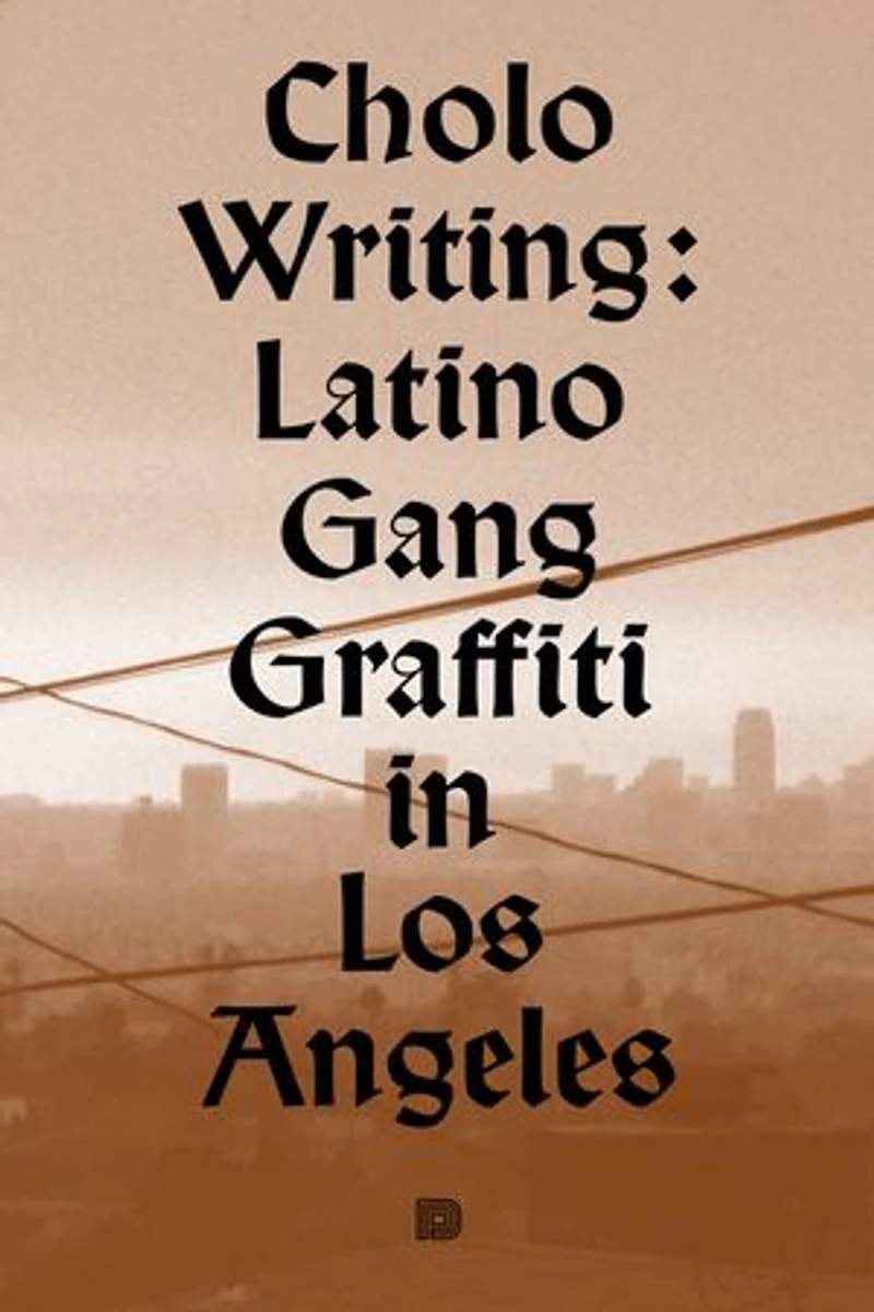 Cholo Writing: Latino Gang Graffiti Los Angeles: Hardcover Edition