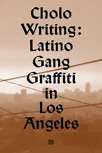 Cholo Writing: Latino Gang Graffiti Los Angeles: Hardcover Edition