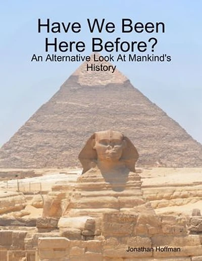 Have We Been Here Before? - An Alternative Look At Mankind's History