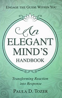 AN ELEGANT MIND'S HANDBOOK: Transforming Reaction into Response