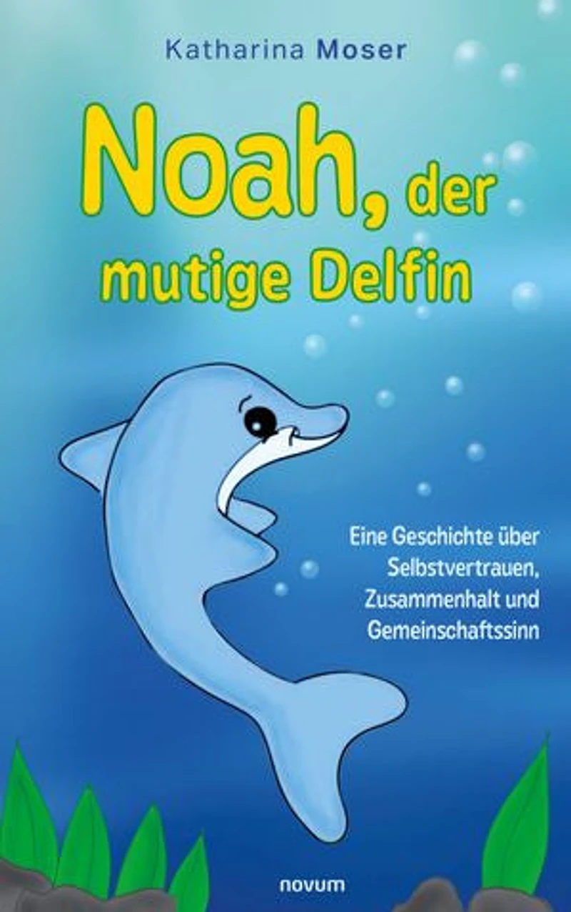 Noah, der mutige Delfin: Eine Geschichte über Selbstvertrauen, Zusammenhalt und Gemeinschaftssinn