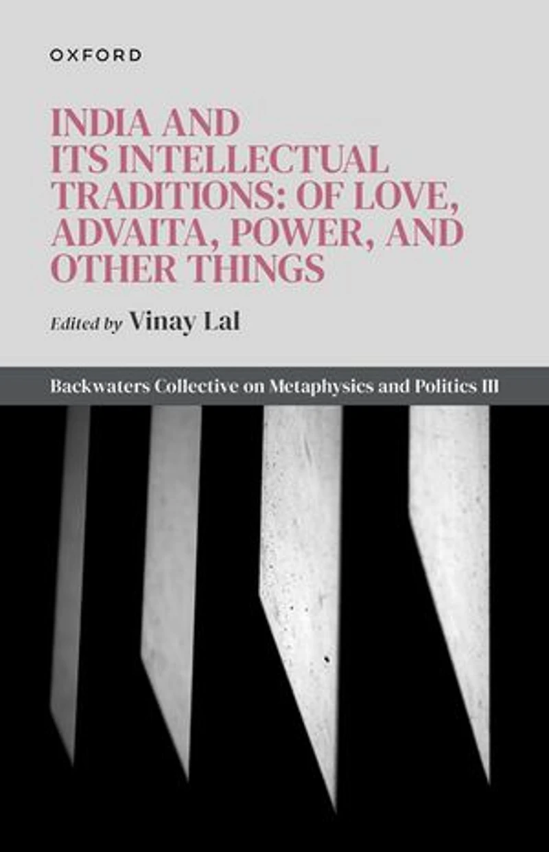 India and Its Intellectual Traditions: Of Love, Advaita, Power, Other Things: Backwaters Collective on Metaphysics Politics III