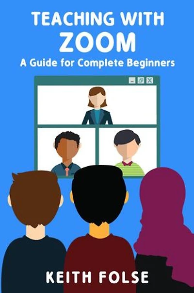 Teaching with Zoom: A Guide for Complete Beginners: Teaching with Zoom, #1