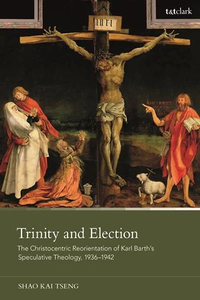 Trinity and Election: The Christocentric Reorientation of Karl Barth's Speculative Theology
