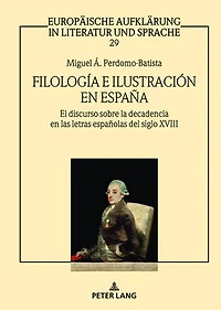 Filología e Ilustración en España: El discurso sobre la decadencia las letras españolas del siglo XVIII