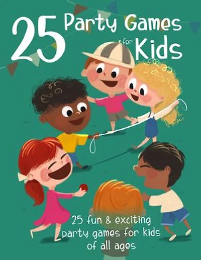 25 Party Games for Kids: 25 Fun and Exciting Party Games for Kids of all Ages