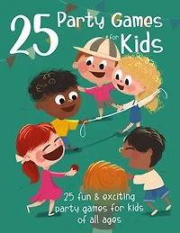 25 Party Games for Kids: 25 Fun and Exciting Party Games for Kids of all Ages
