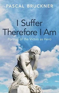 I Suffer Therefore Am: Portrait of the Victim as Hero