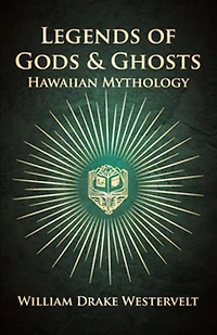 Legends Of Gods And Ghosts - (Hawaiian Mythology) Collected Translated From The Hawaiian