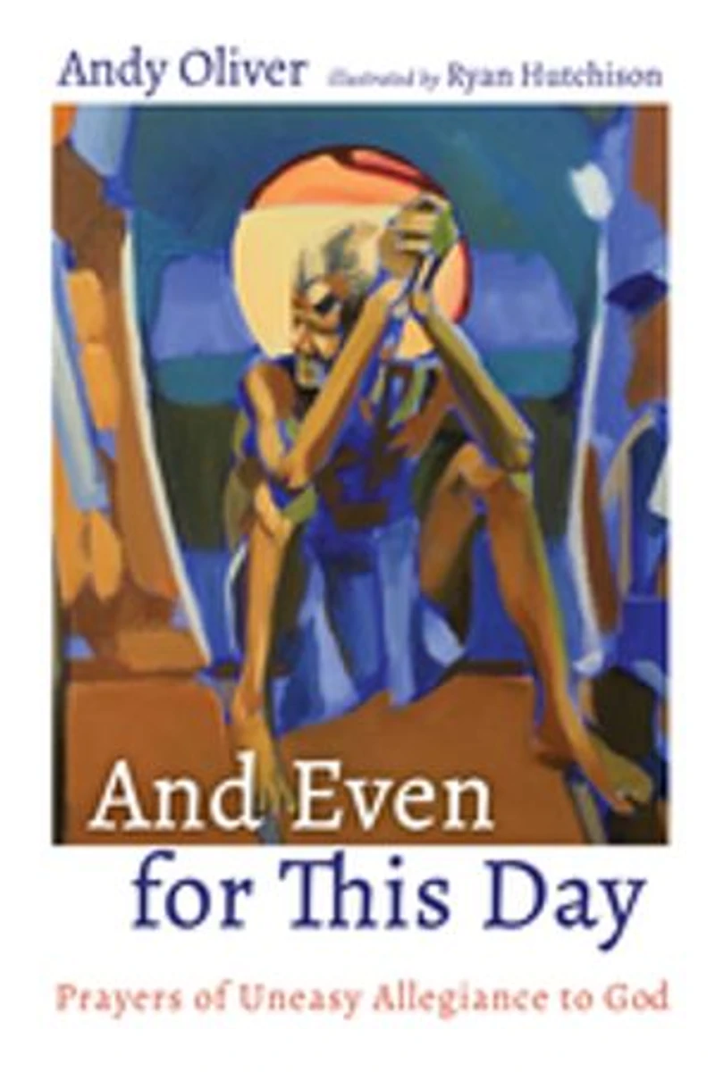 And Even for This Day: Prayers of Uneasy Allegiance to God