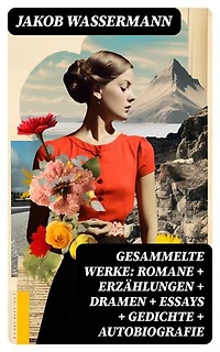 Gesammelte Werke: Romane + Erzählungen + Dramen + Essays + Gedichte + Autobiografie: Bereicherte Ausgabe.