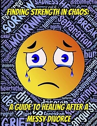 Finding Strength in Chaos: A Guide to Healing After a Messy Divorce