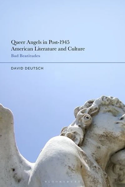 Queer Angels Post-1945 American Literature and Culture: Bad Beatitudes