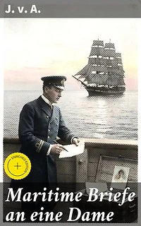 Maritime Briefe an eine Dame: Bereicherte Ausgabe. Eine Seefahrt, die ist lustig: Liebe, Abenteuer und Romantik auf hoher See