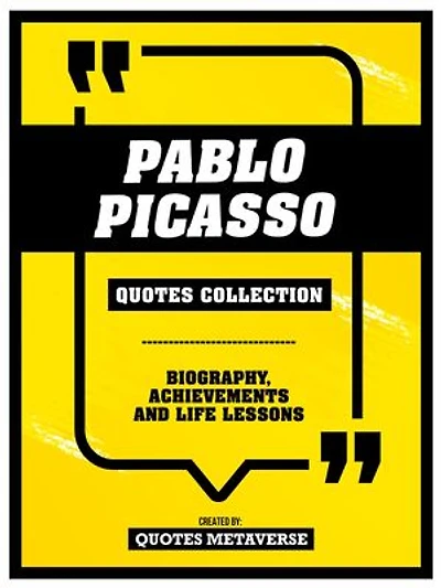 Pablo Picasso - Quotes Collection: Biography, Achievements And Life Lessons