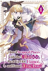 How I Swapped Places with the Villainess, Beat Up Her Fiancé, and Found True Love Vol.1