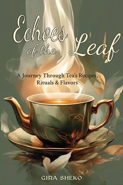 Echoes of the Leaf: A Journey Through Tea’s Recipes, Rituals & Flavors