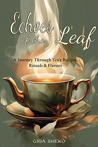 Echoes of the Leaf: A Journey Through Tea’s Recipes, Rituals & Flavors