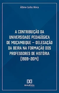 A Contribuição da Universidade Pedagógica de Moçambique: Delegação da Beira na Formação dos Professores de História (1989-2014)