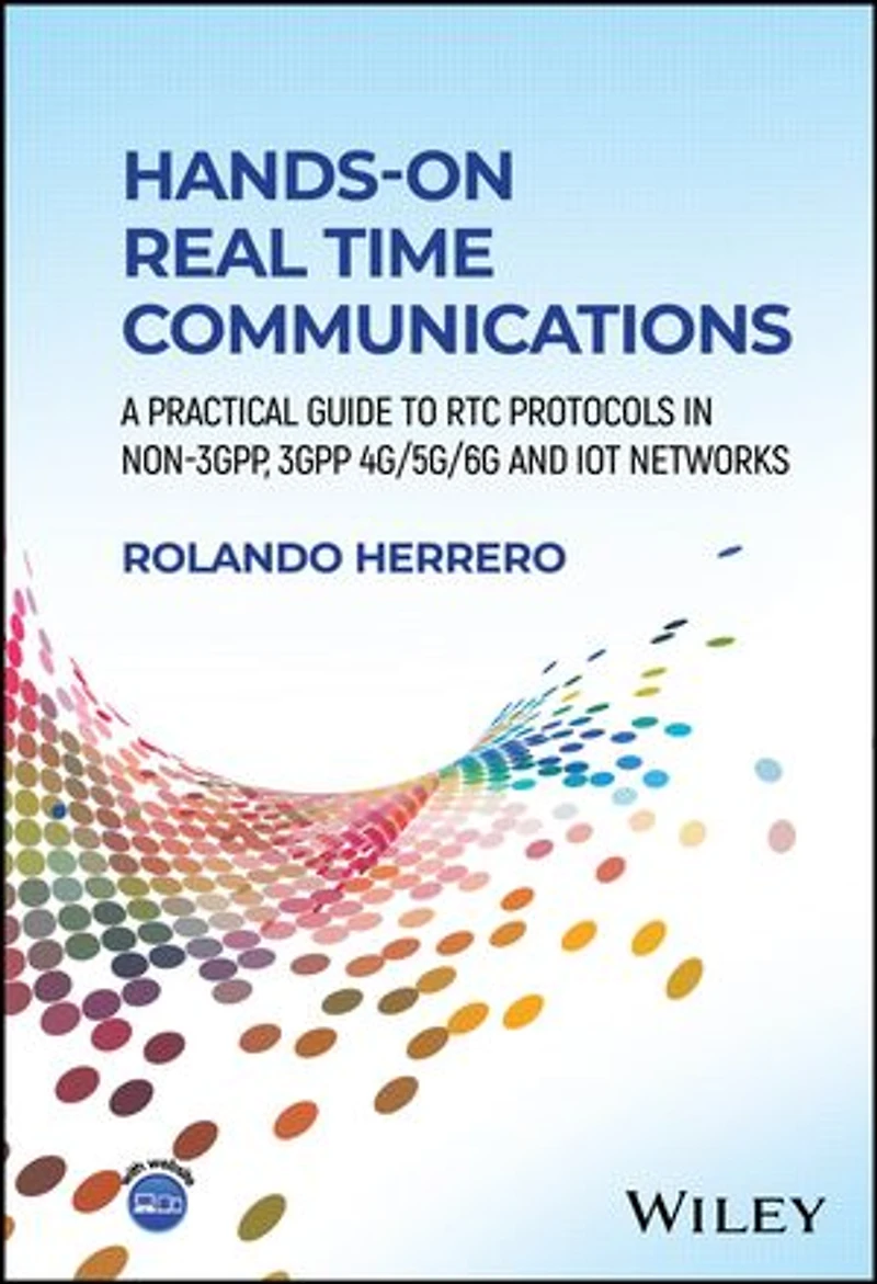 Hands-On Real Time Communications: A Practical Guide to RTC Protocols Non-3GPP, 3GPP 4G/5G/6G and IoT Networks