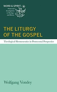 The Liturgy of the Gospel: Theological Hermeneutics in Pentecostal Perspective
