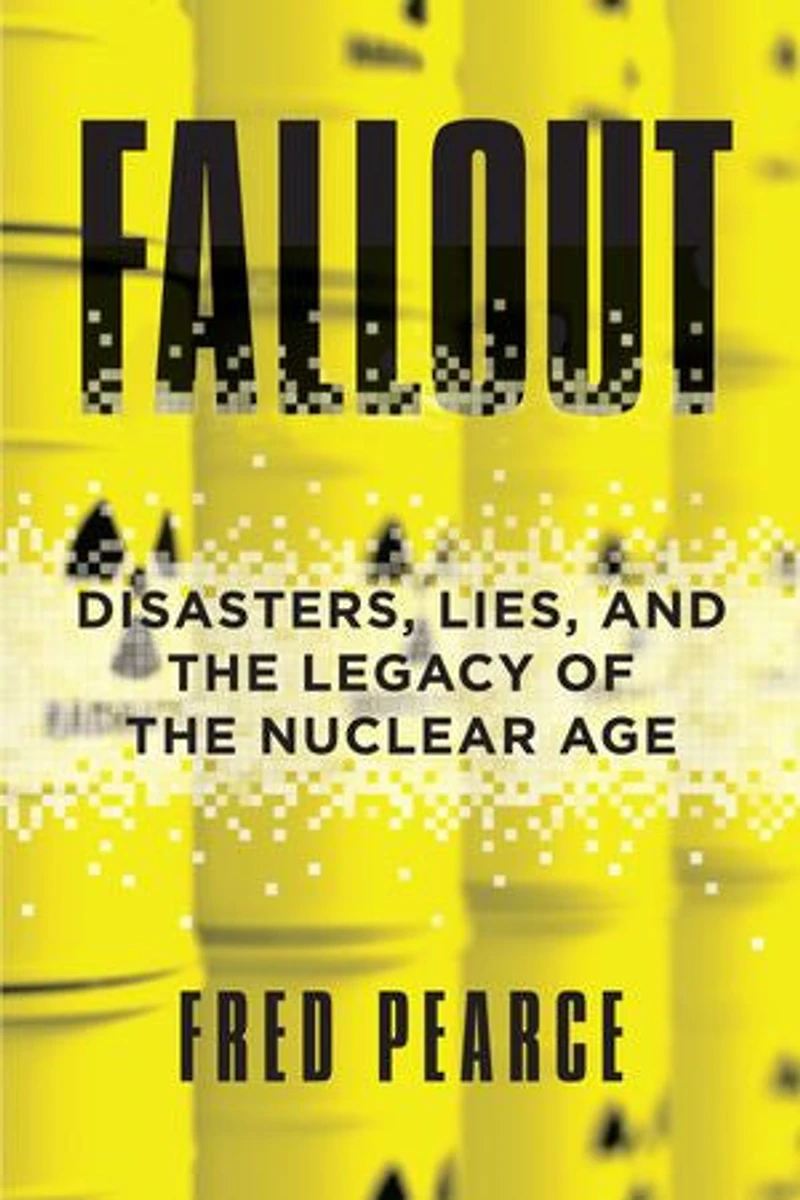 Fallout: Disasters, Lies, And The Legacy Of Nuclear Age
