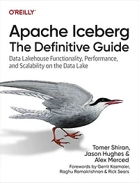 Apache Iceberg: the Definitive Guide: Data Lakehouse Functionality, Performance, and Scalability on Lake