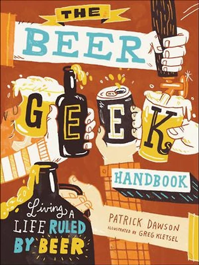 The Beer Geek Handbook: Living a Life Ruled by