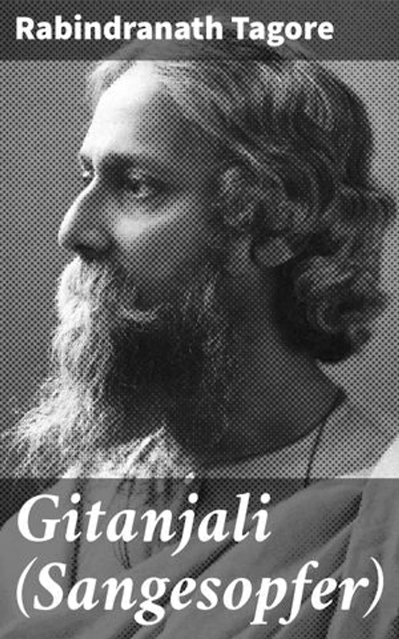 Gitanjali (Sangesopfer): Mystische Gedichte voller spiritueller Tiefe und poetischer Schönheit