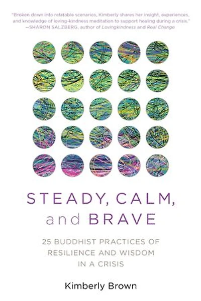 Steady, Calm, and Brave: 25 Buddhist Practices of Resilience and Wisdom in a Crisis