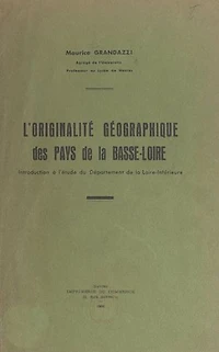 L'originalité géographique des pays de la Basse-Loire: Introduction à l'étude du département de la Loire-Inférieure