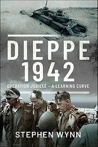 Dieppe - 1942: Operation Jubilee A Learning Curve