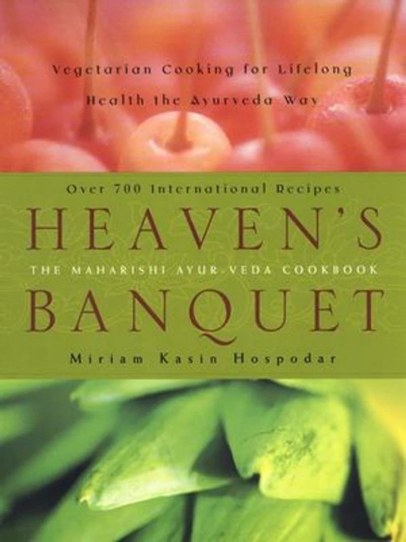 Heaven's Banquet: Vegetarian Cooking for Lifelong Health the Ayurveda Way: A Cookbook